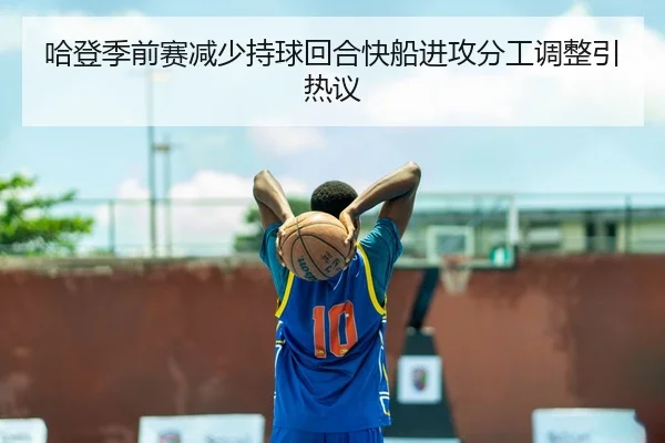 哈登季前赛减少持球回合快船进攻分工调整引热议
